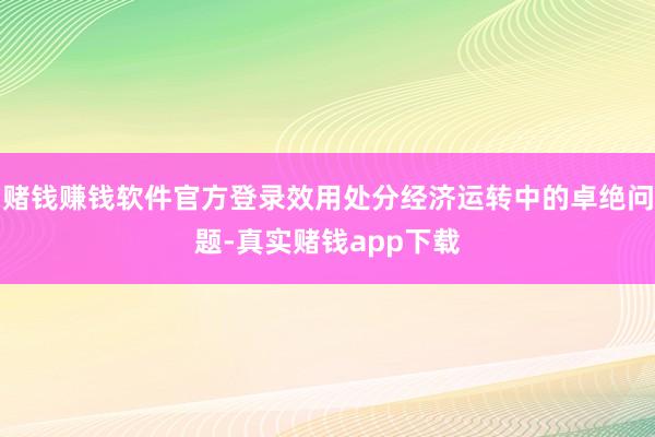 赌钱赚钱软件官方登录效用处分经济运转中的卓绝问题-真实赌钱app下载
