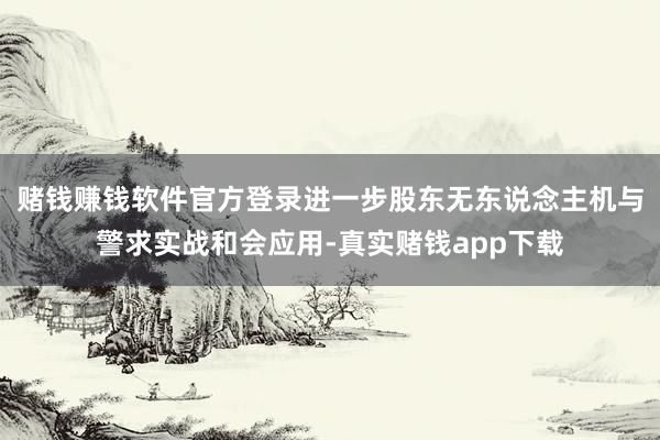 赌钱赚钱软件官方登录进一步股东无东说念主机与警求实战和会应用-真实赌钱app下载