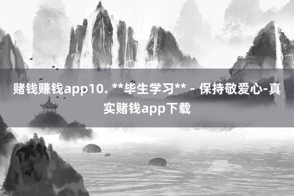 赌钱赚钱app10. **毕生学习** - 保持敬爱心-真实赌钱app下载