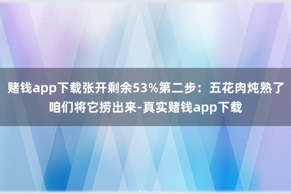 赌钱app下载张开剩余53%第二步：五花肉炖熟了咱们将它捞出来-真实赌钱app下载