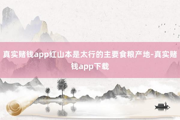 真实赌钱app红山本是太行的主要食粮产地-真实赌钱app下载