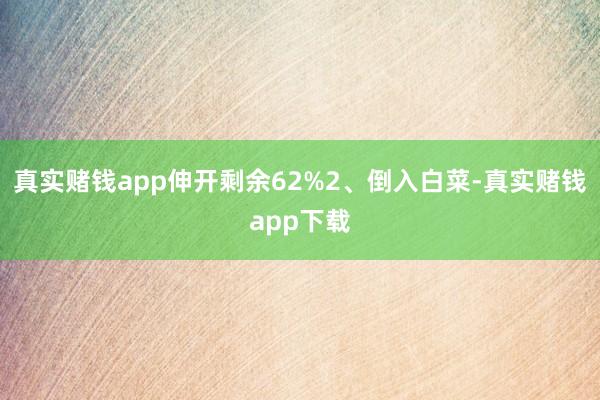 真实赌钱app伸开剩余62%2、倒入白菜-真实赌钱app下载