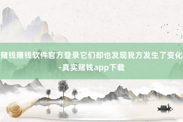 赌钱赚钱软件官方登录它们却也发现我方发生了变化-真实赌钱app下载