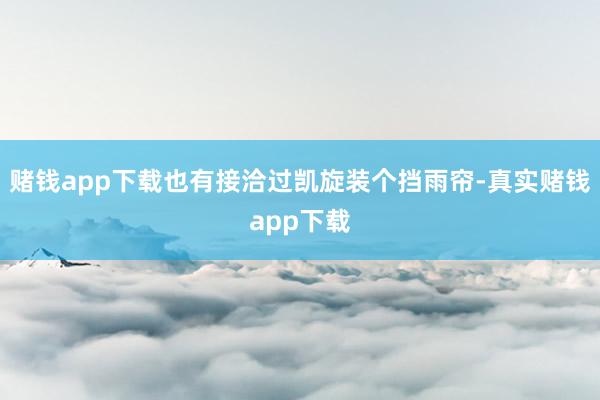赌钱app下载也有接洽过凯旋装个挡雨帘-真实赌钱app下载