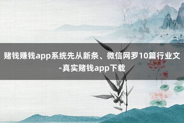 赌钱赚钱app系统先从新条、微信网罗10篇行业文-真实赌钱app下载