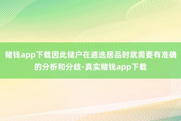 赌钱app下载因此储户在遴选居品时就需要有准确的分析和分歧-真实赌钱app下载