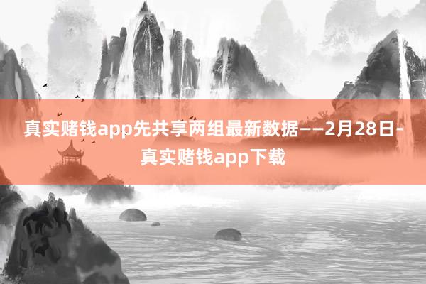 真实赌钱app　　先共享两组最新数据——　　2月28日-真实赌钱app下载